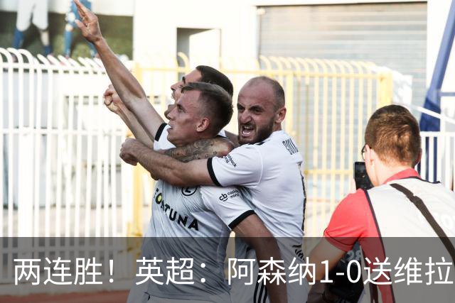 两连胜！英超：阿森纳1-0送维拉两连败垫底 萨卡连场破门